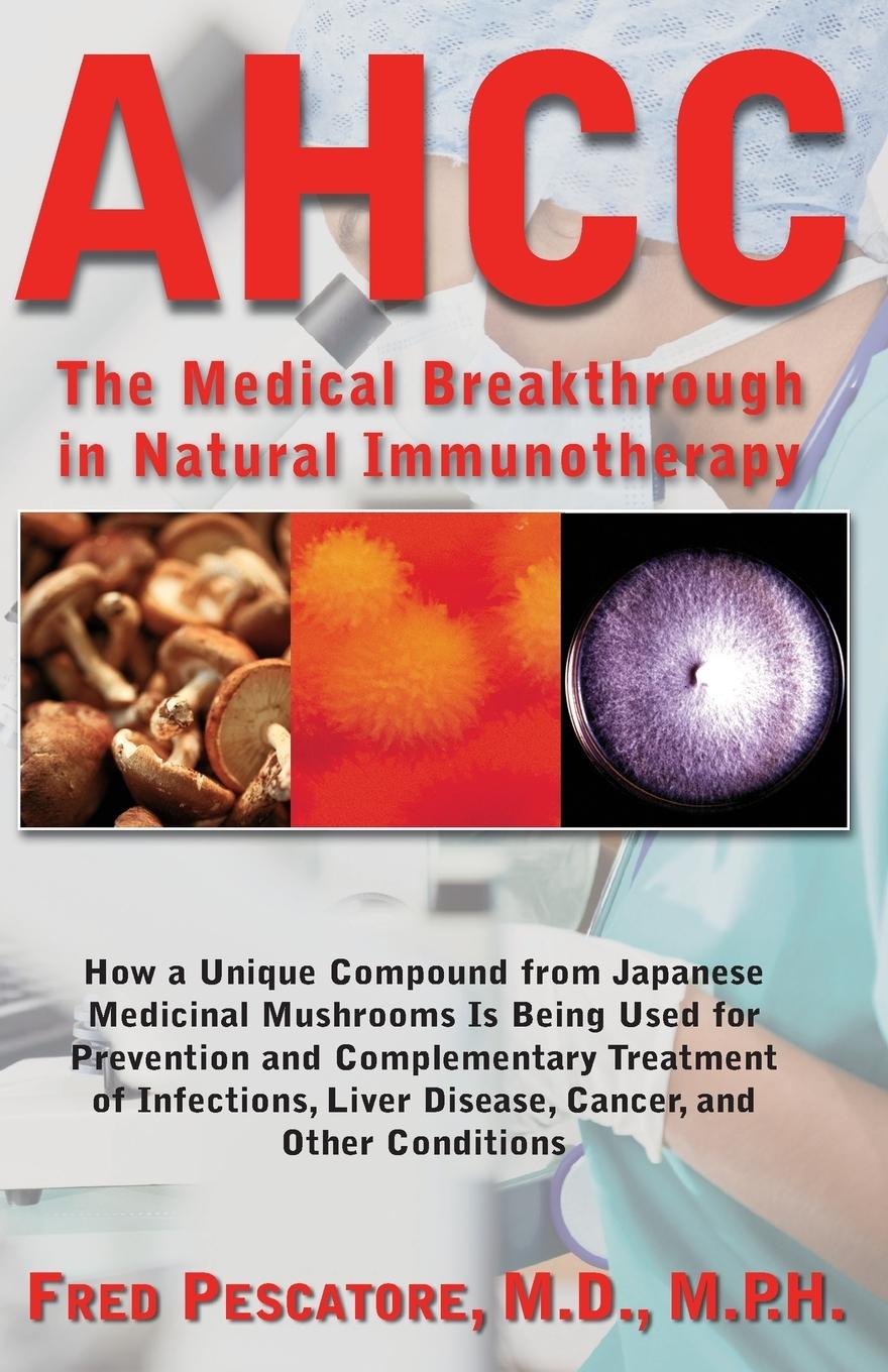 Ahcc: Japan s Medical Breakthrough in Natural Immunotherapy - Pescatore, Fred