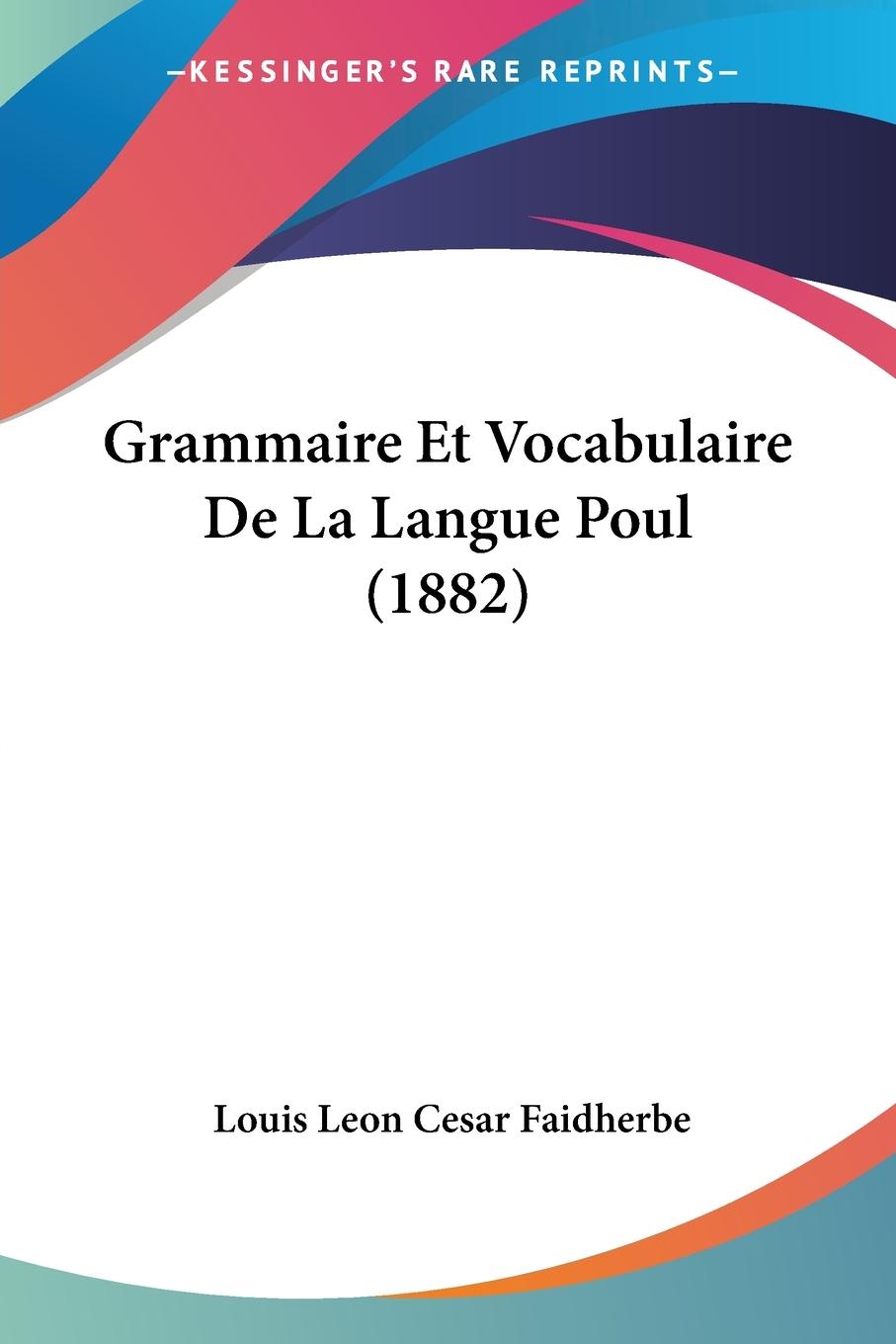 Grammaire Et Vocabulaire De La Langue Poul (1882) - Faidherbe, Louis Leon Cesar