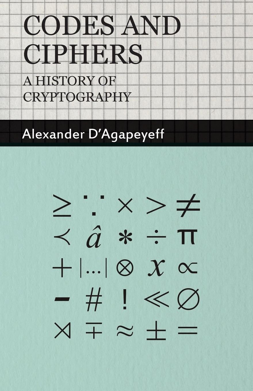 Codes and Ciphers - A History of Cryptography - D Agapeyeff, Alexander