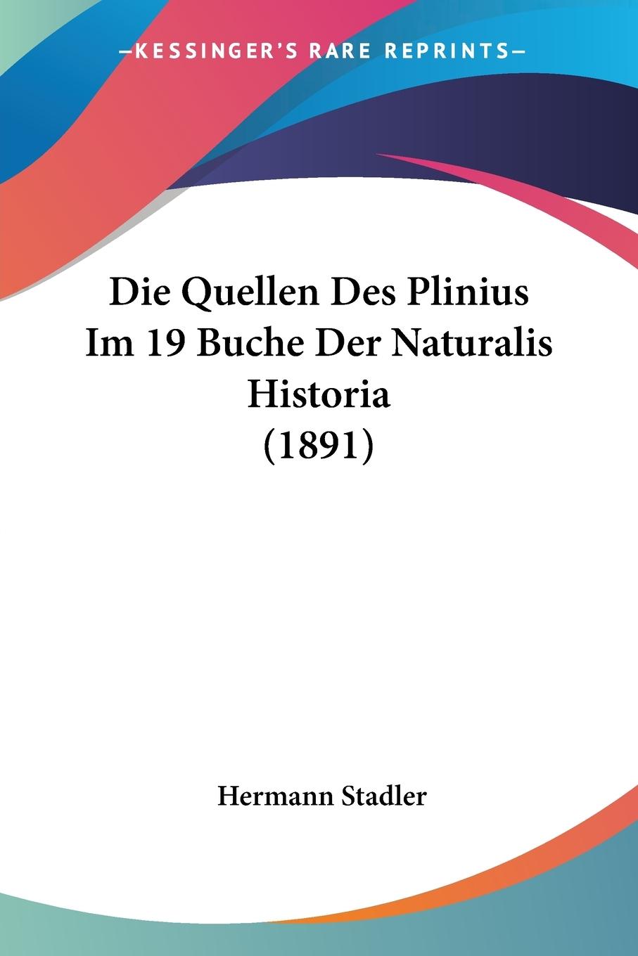 Die Quellen Des Plinius Im 19 Buche Der Naturalis Historia (1891) - Stadler, Hermann