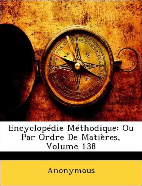 Encyclopédie Méthodique: Ou Par Ordre De Matières, Volume 138 - Anonymous