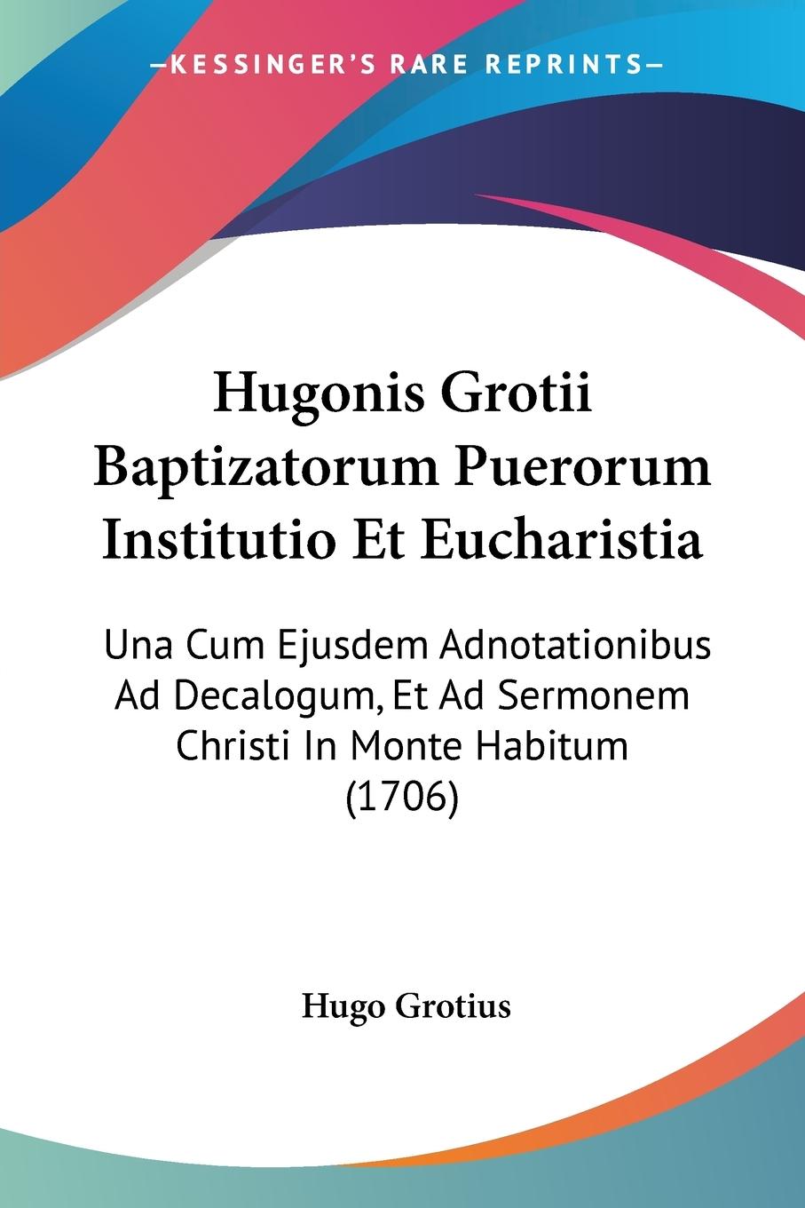 Hugonis Grotii Baptizatorum Puerorum Institutio Et Eucharistia - Grotius, Hugo