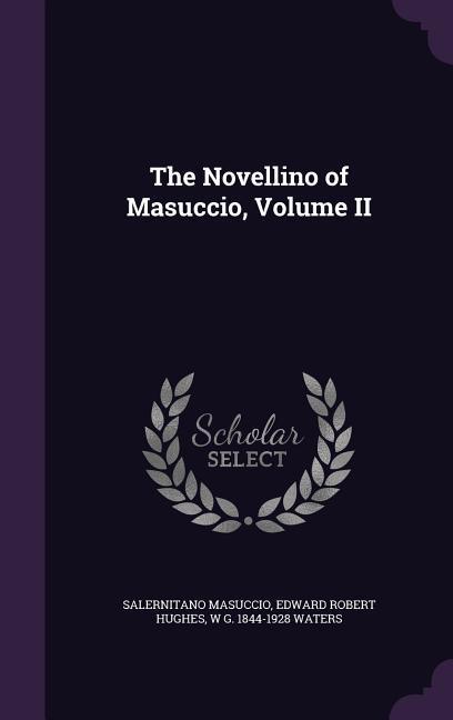 The Novellino of Masuccio, Volume II - Masuccio, Salernitano Hughes, Edward Robert Waters, W. G. 1844-1928