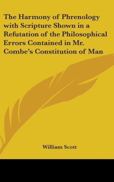 The Harmony Of Phrenology With Scripture Shown In A Refutation Of The Philosophical Errors Contained In Mr. Combe s Constitution Of Man - Scott, William