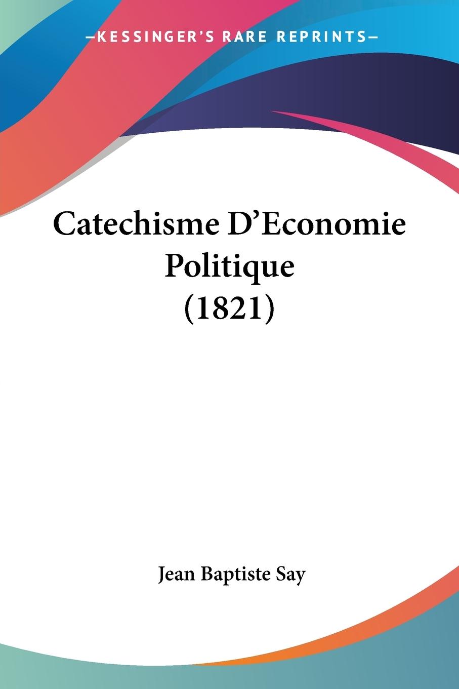 Catechisme D Economie Politique (1821) - Say, Jean Baptiste