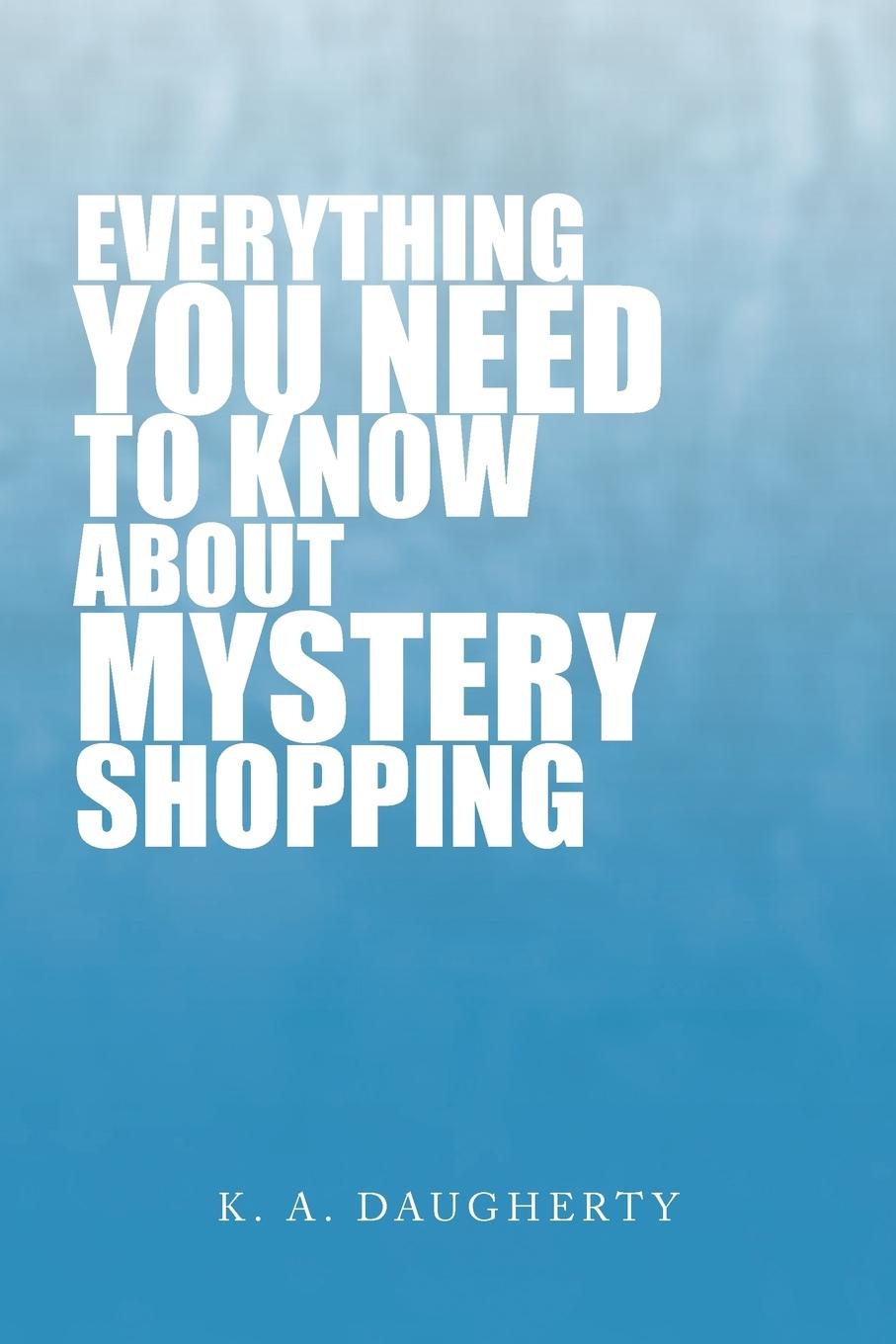 Everything You Need to Know about Mystery Shopping - Daugherty, K. A.