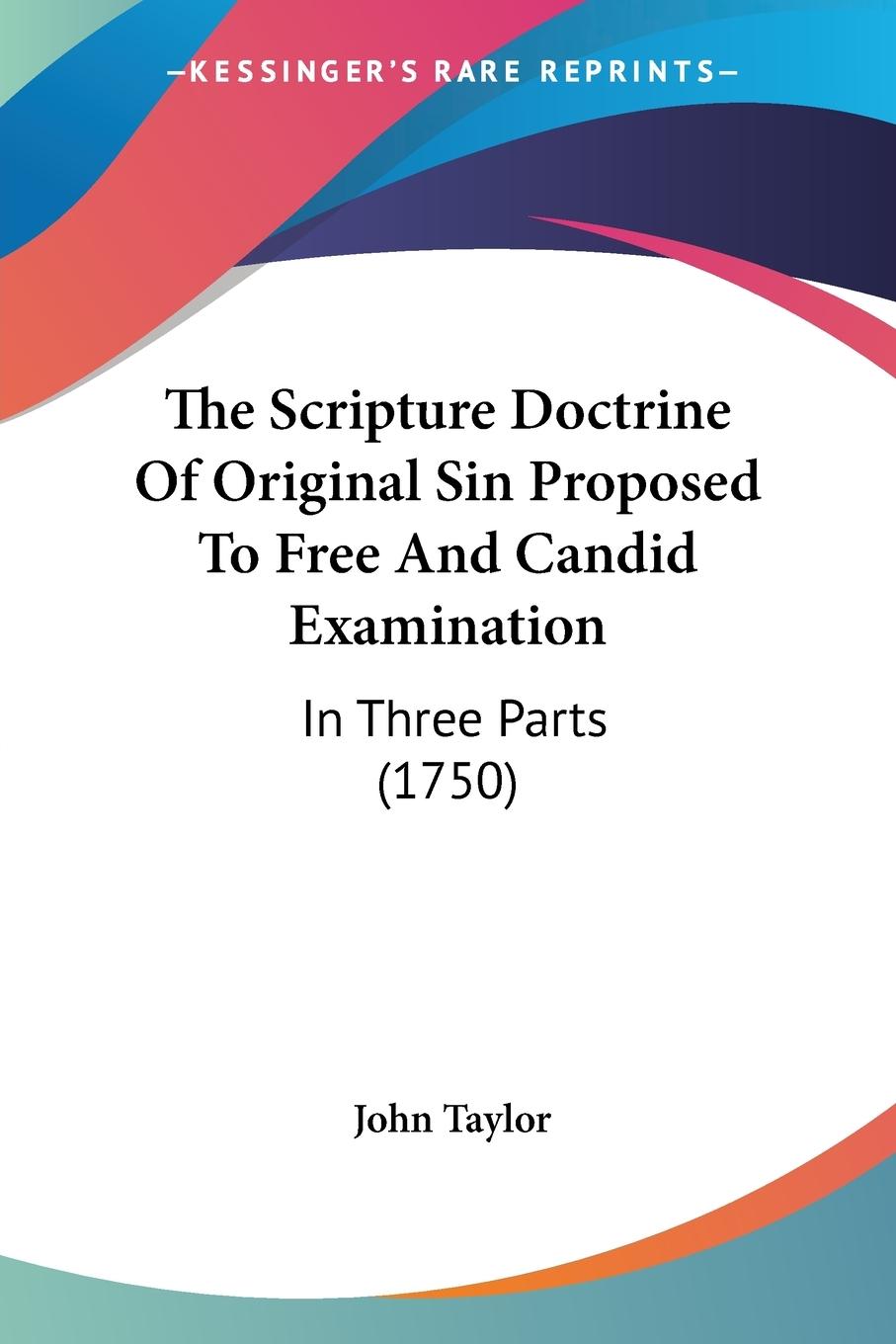 The Scripture Doctrine Of Original Sin Proposed To Free And Candid Examination - Taylor, John
