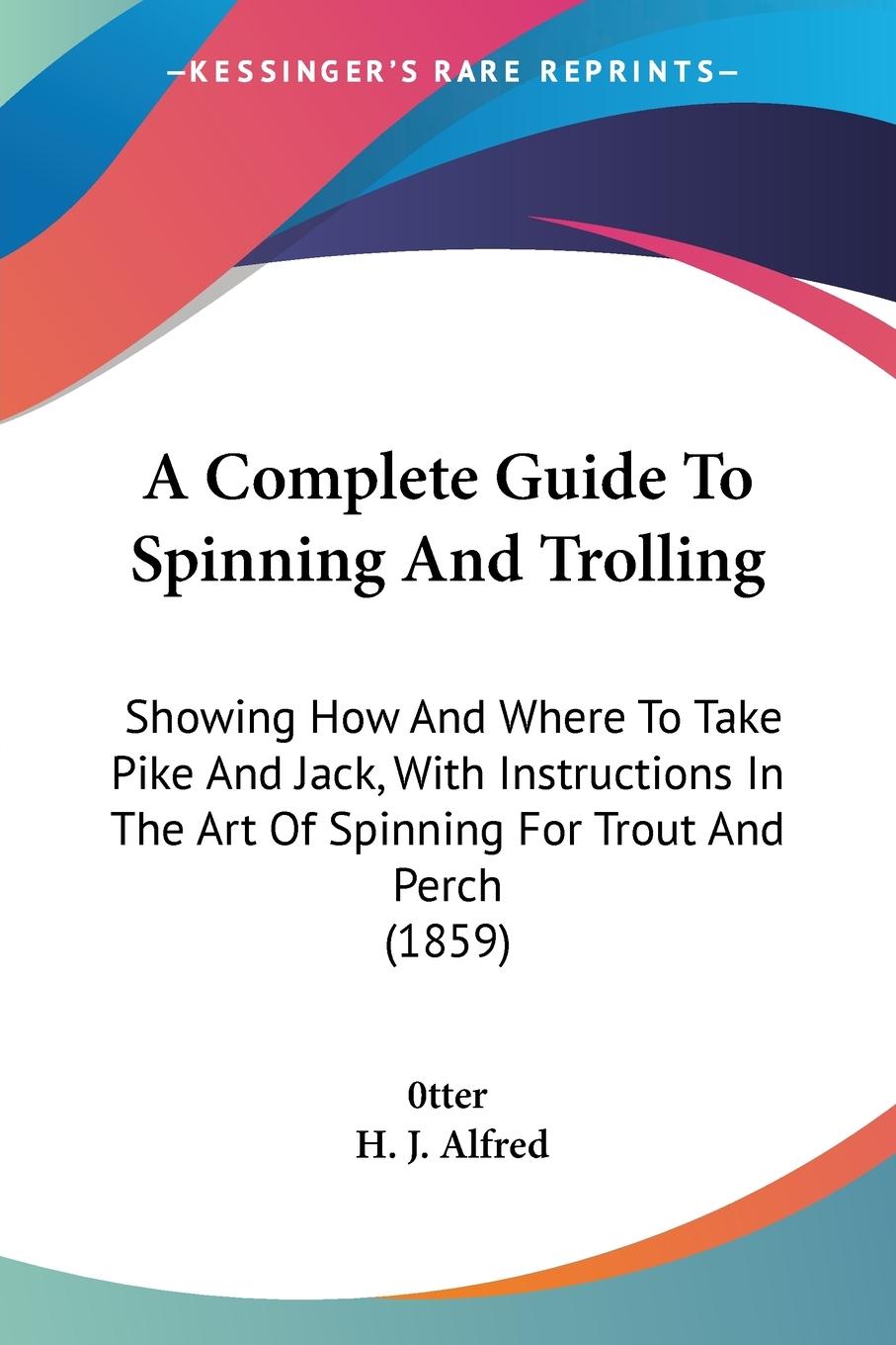A Complete Guide To Spinning And Trolling - 0tter Alfred, H. J.