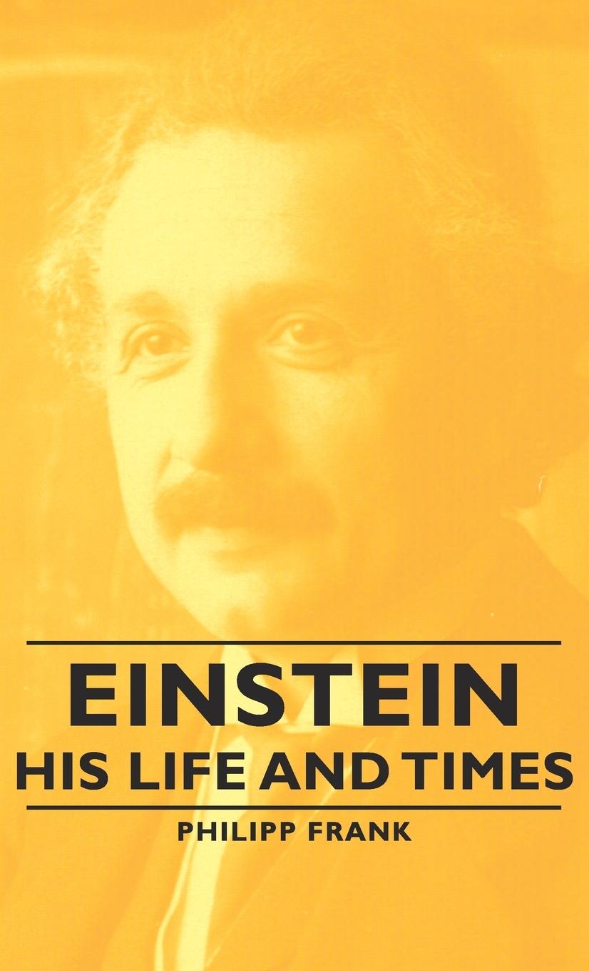 Einstein - His Life and Times - Frank, Philipp