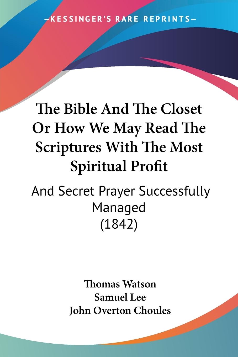 The Bible And The Closet Or How We May Read The Scriptures With The Most Spiritual Profit - Watson, Thomas Lee, Samuel