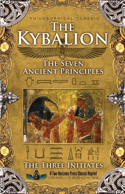 The Kybalion: The Seven Ancient Principles - Initiates, The Three