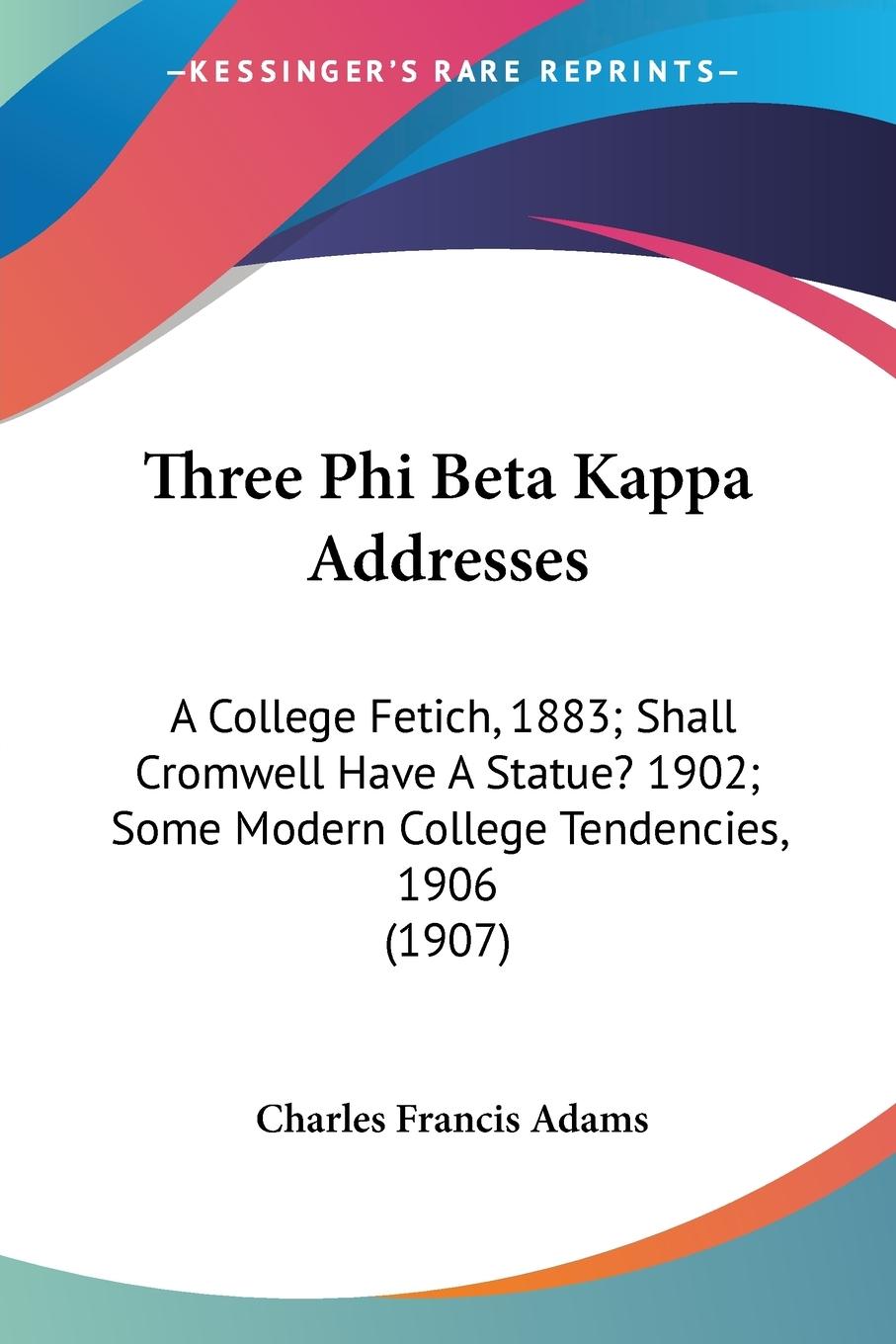 Three Phi Beta Kappa Addresses - Adams, Charles Francis