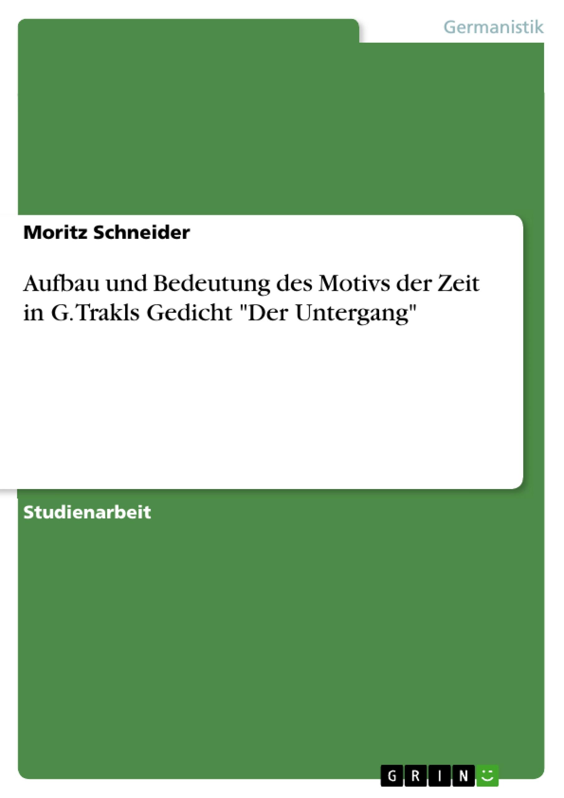 Aufbau und Bedeutung des Motivs der Zeit in G. Trakls Gedicht  Der Untergang - Schneider, Moritz