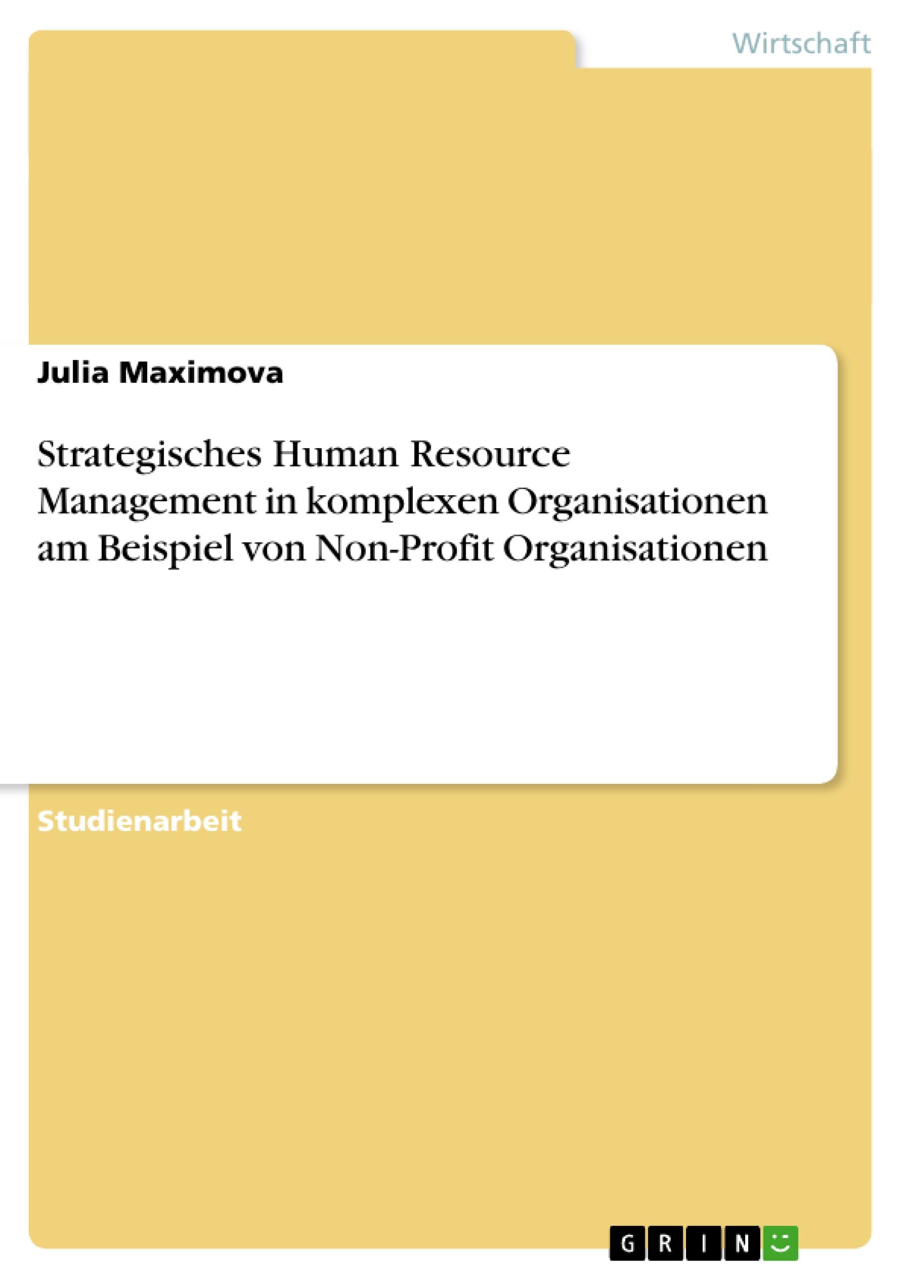 Strategisches Human Resource Management in komplexen Organisationen am Beispiel von Non-Profit Organisationen - Maximova, Julia