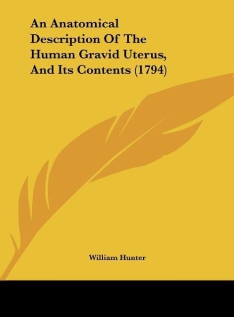 An Anatomical Description Of The Human Gravid Uterus, And Its Contents (1794) - Hunter, William