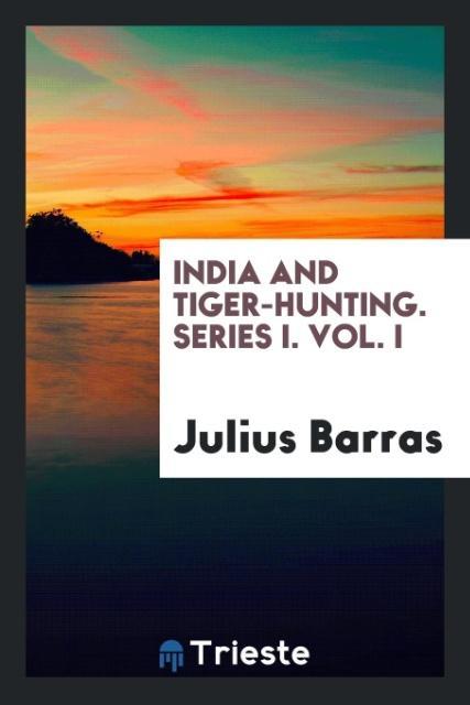 India and Tiger-Hunting. Series I. Vol. I - Barras, Julius