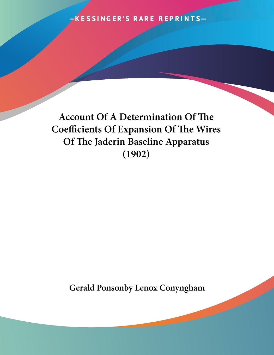 Account Of A Determination Of The Coefficients Of Expansion Of The Wires Of The Jaderin Baseline Apparatus (1902) - Conyngham, Gerald Ponsonby Lenox