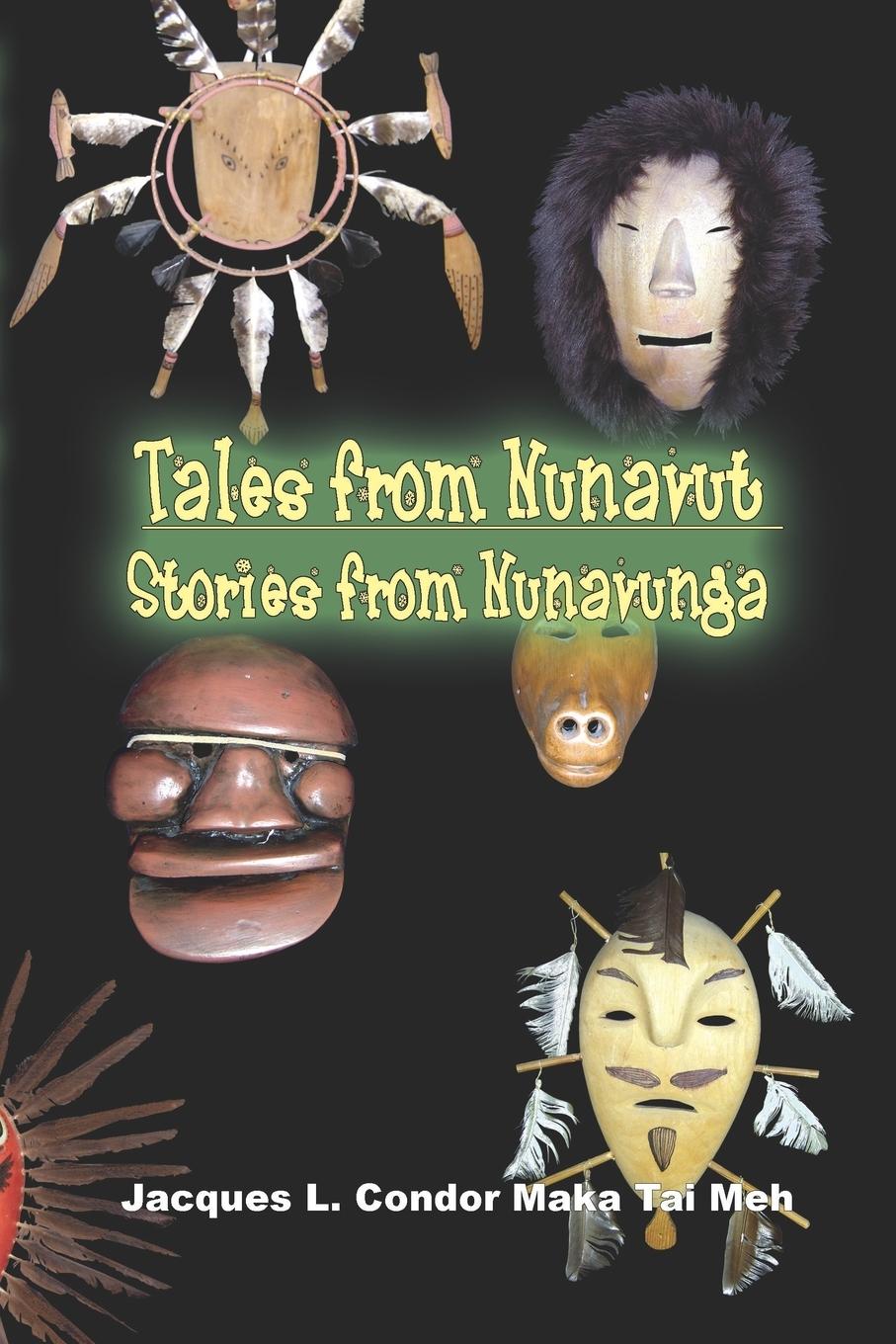TALES FROM NUNAVUT, STORIES FROM NUNAVUNGA - Condor Maka Tai Meh, Jacques L.