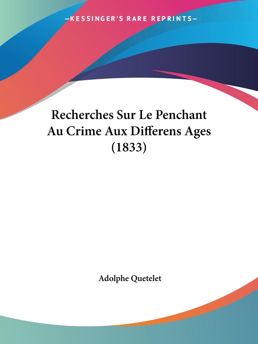 Recherches Sur Le Penchant Au Crime Aux Differens Ages (1833) - Quetelet, Adolphe