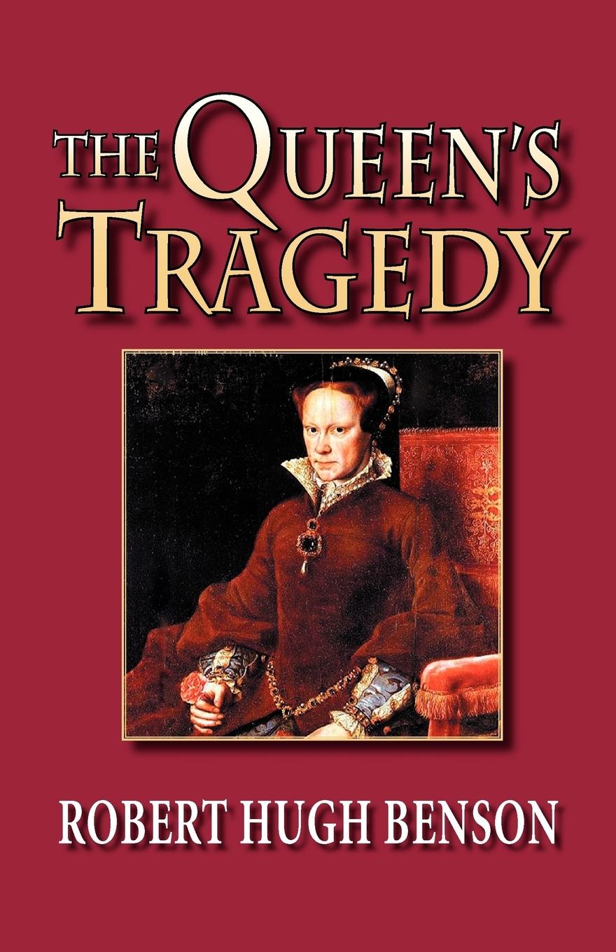 The Queen s Tragedy - Benson, Robert Hugh
