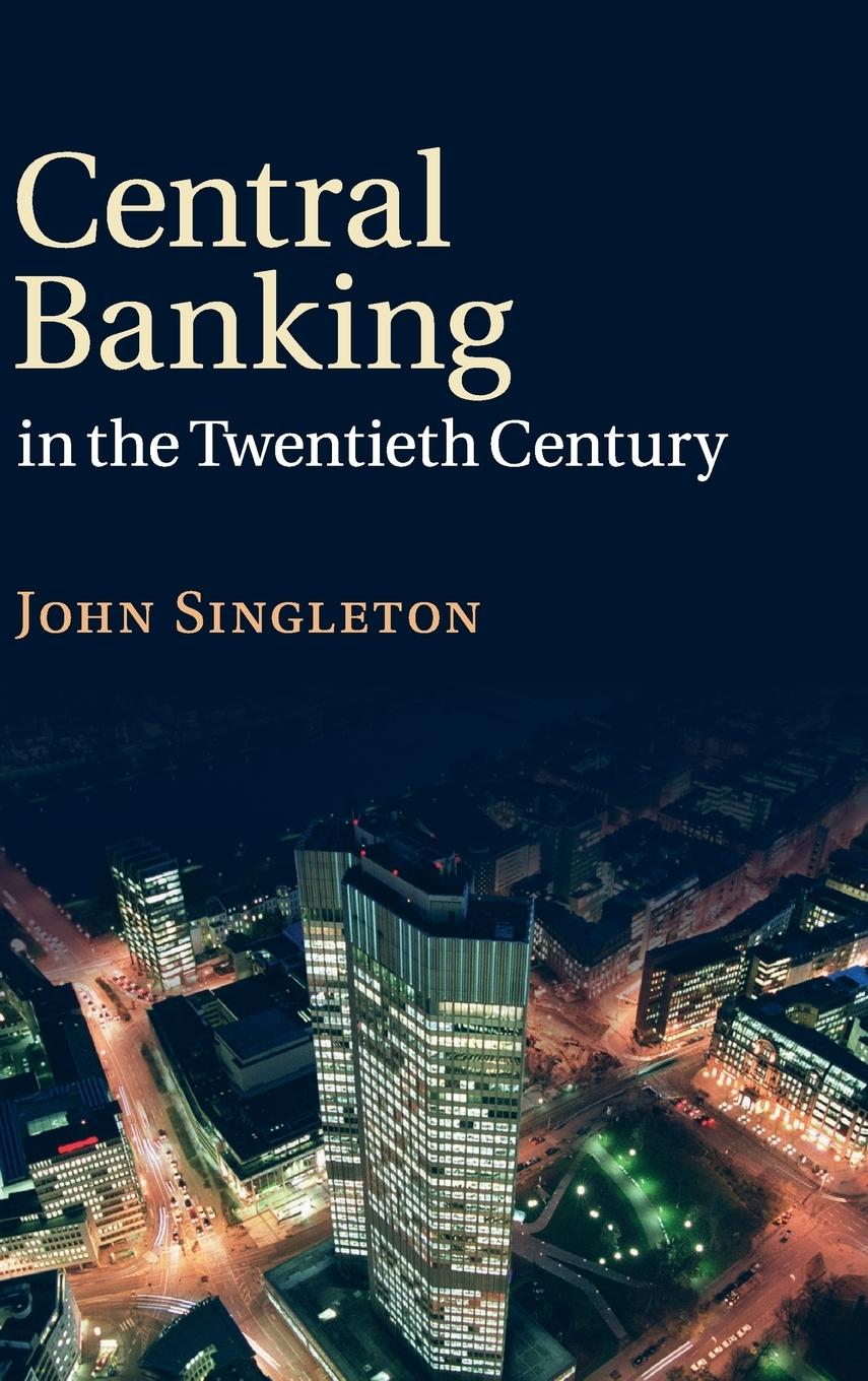 Central Banking in the Twentieth Century - Singleton, John