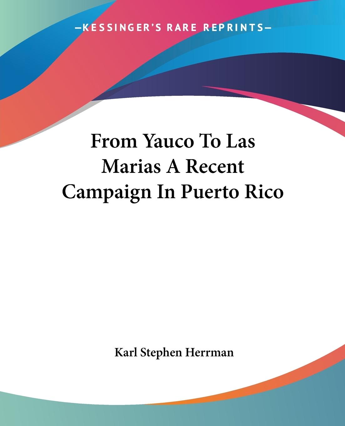 From Yauco To Las Marias A Recent Campaign In Puerto Rico - Herrman, Karl Stephen