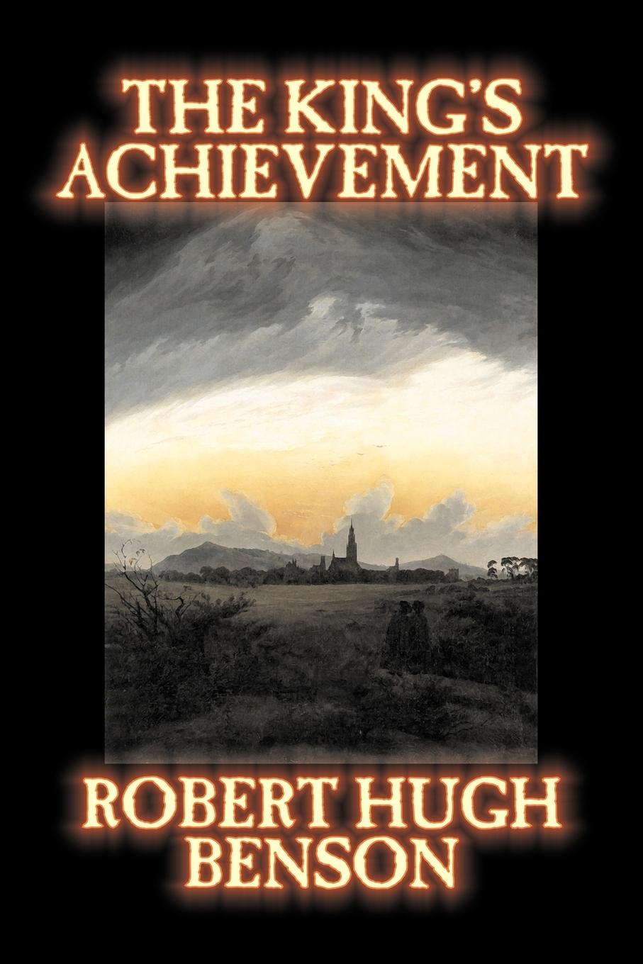The King s Achievement by Robert Hugh Benson, Fiction, Literary, Christian, Science Fiction - Benson, Robert Hugh