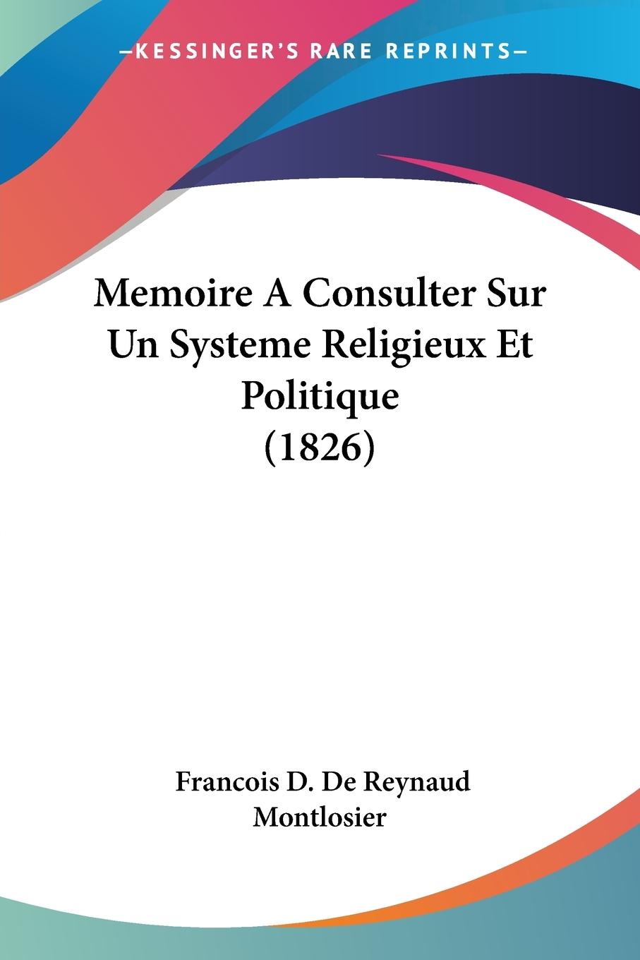 Memoire A Consulter Sur Un Systeme Religieux Et Politique (1826) - Montlosier, Francois D. De Reynaud