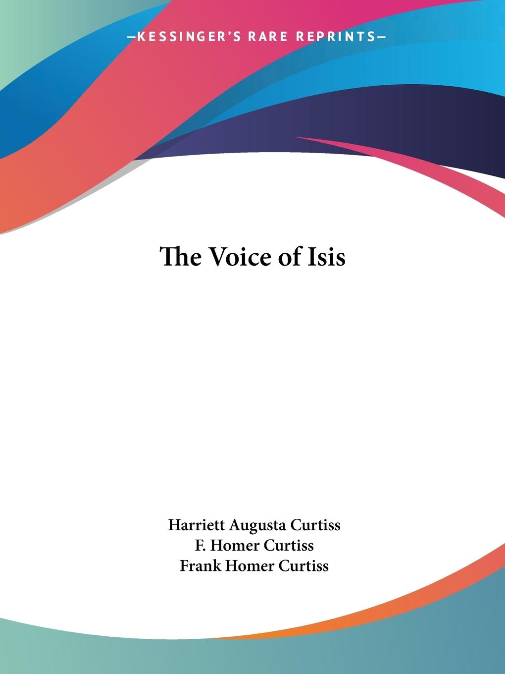 The Voice of Isis - Curtiss, Harriett Augusta Curtiss, F. Homer Curtiss, Frank Homer