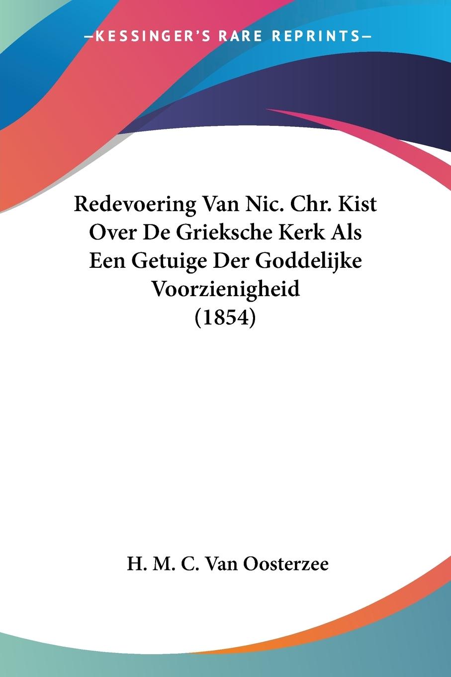 Redevoering Van Nic. Chr. Kist Over De Grieksche Kerk Als Een Getuige Der Goddelijke Voorzienigheid (1854) - Oosterzee, H. M. C. van