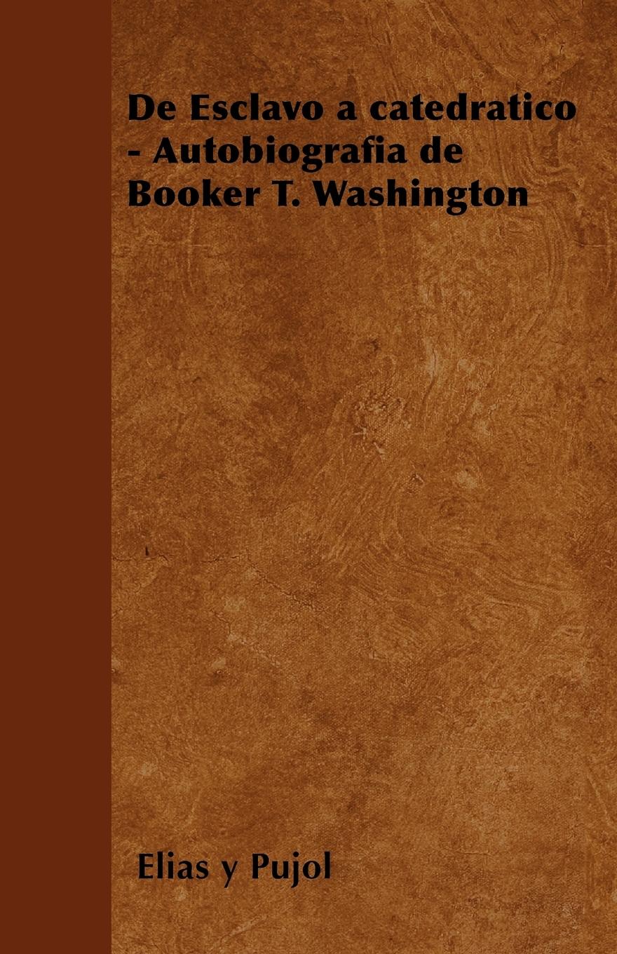 de Esclavo a Catedratico - Autobiografia de Booker T. Washington - Pujol, Elias y.