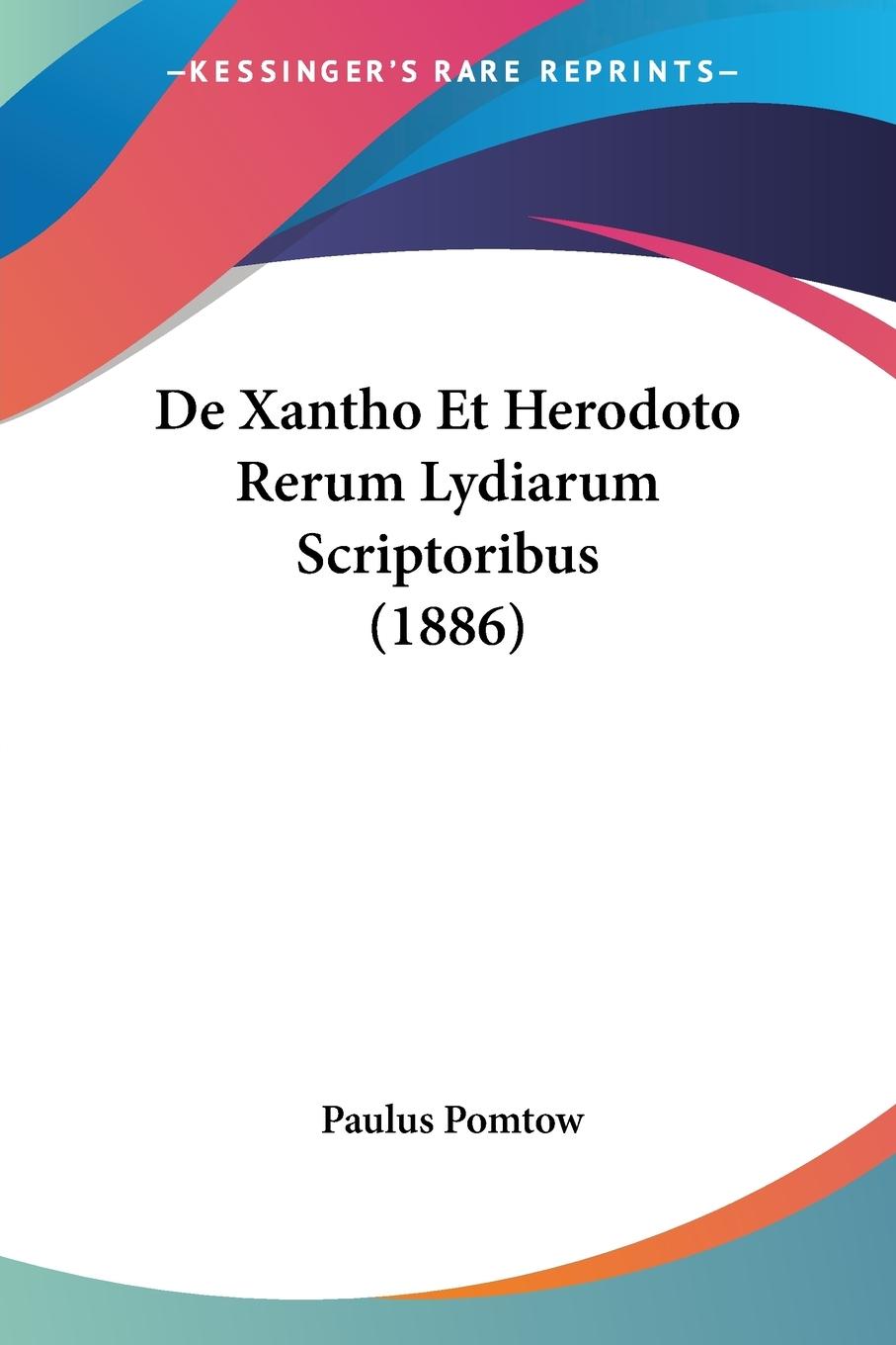 De Xantho Et Herodoto Rerum Lydiarum Scriptoribus (1886) - Pomtow, Paulus