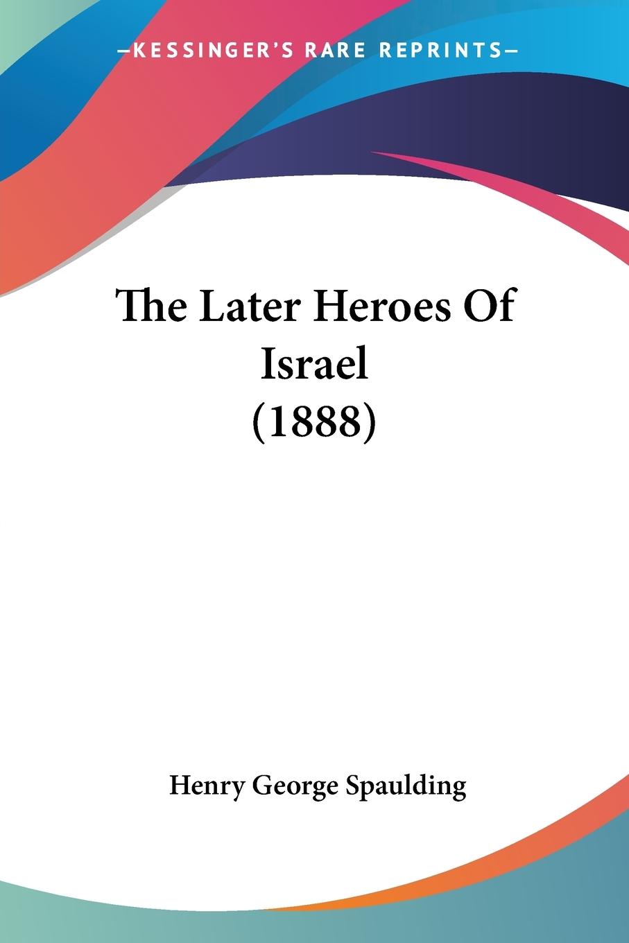 The Later Heroes Of Israel (1888) - Spaulding, Henry George