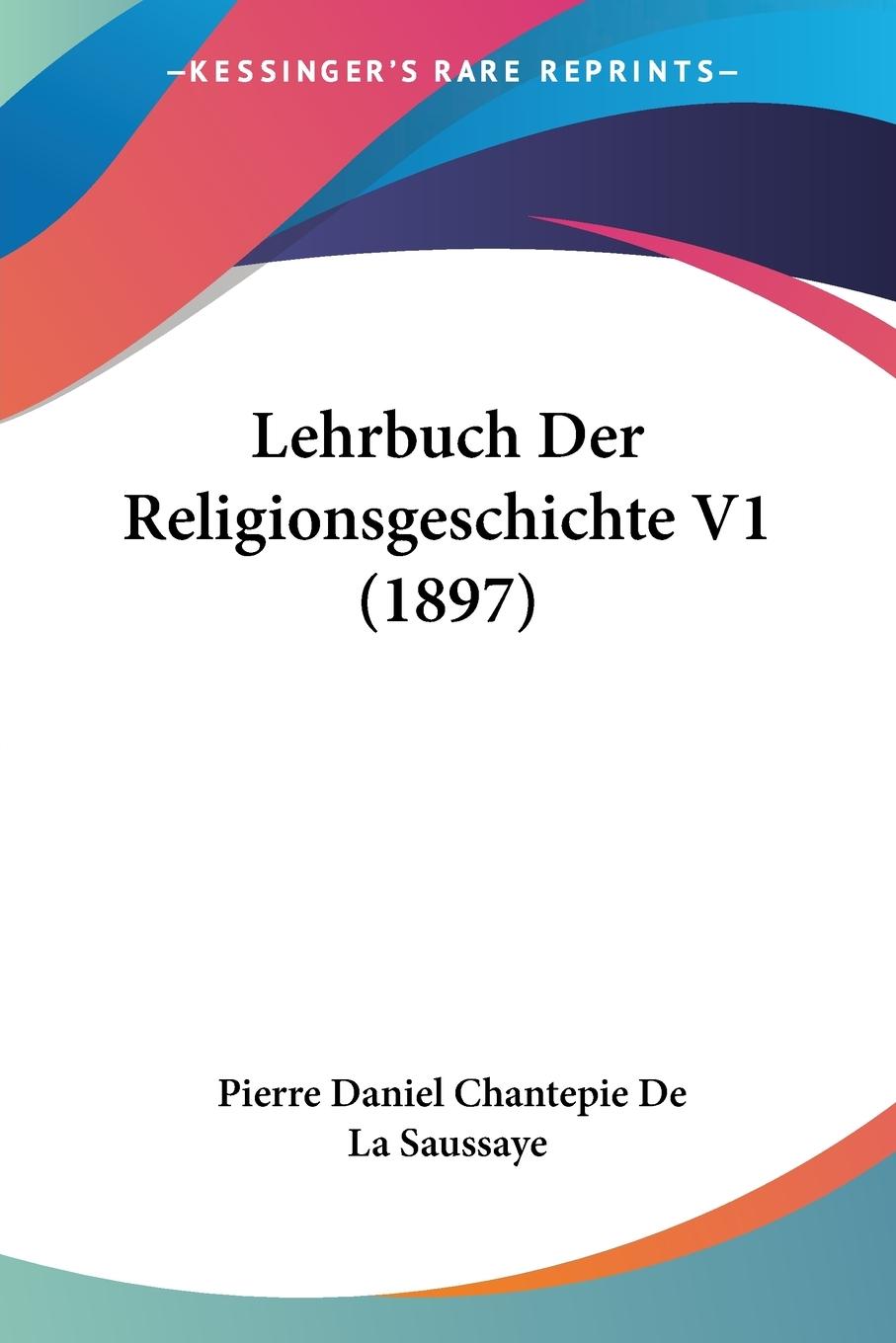 Lehrbuch Der Religionsgeschichte V1 (1897) - De La Saussaye, Pierre Daniel Chantepie