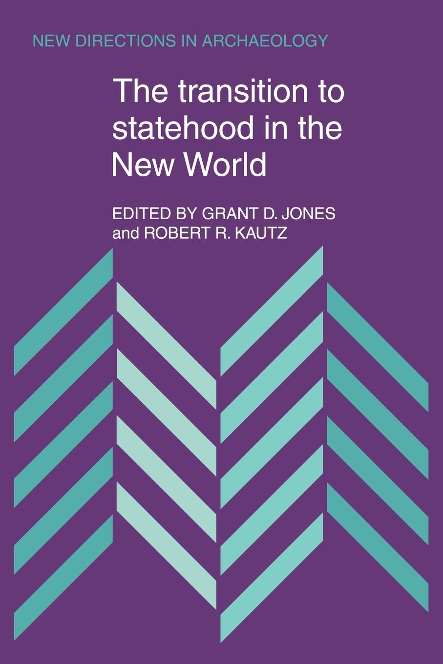 The Transition to Statehood in the New World - Grant D., Jones Robert R., Kautz Jones, Grant D.