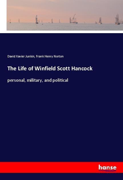 The Life of Winfield Scott Hancock - Junkin, David Xavier Norton, Frank Henry