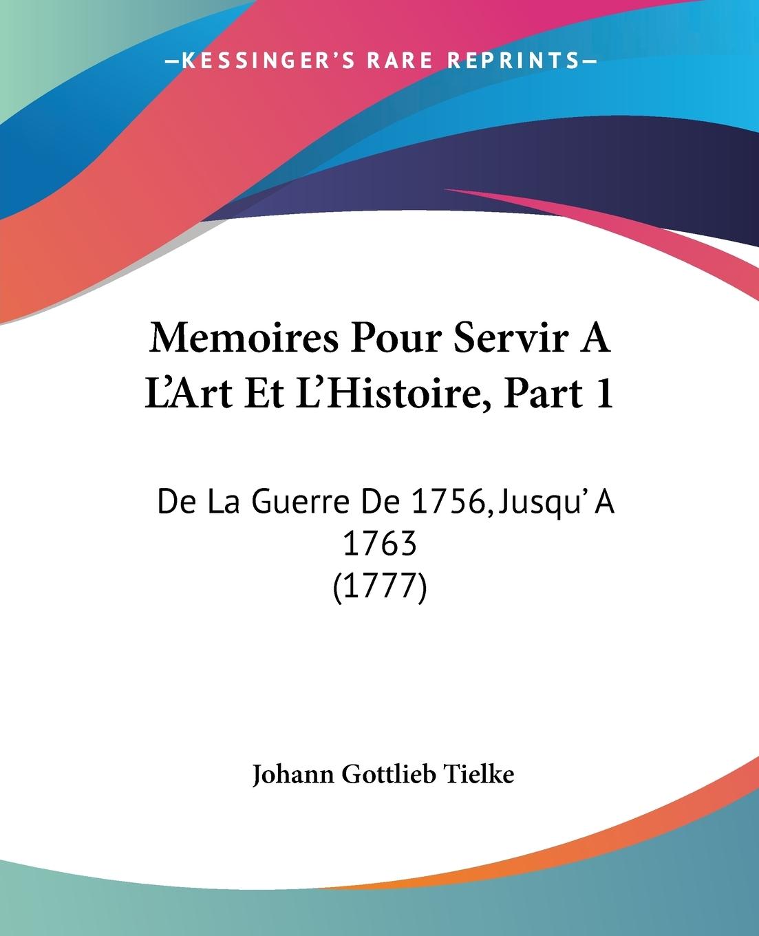 Memoires Pour Servir A L Art Et L Histoire, Part 1 - Tielke, Johann Gottlieb