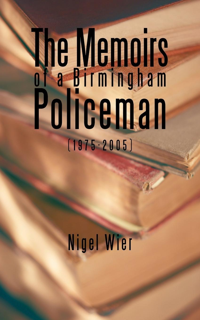 The Memoirs of a Birmingham Policeman (1975-2005) - Wier, Nigel