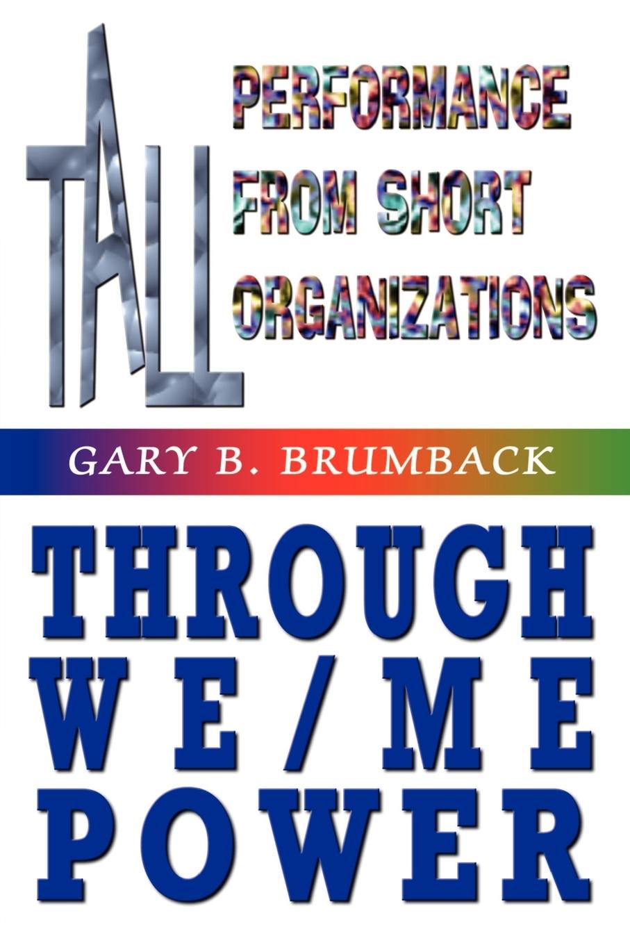 Tall Performance from Short Organizations Through We/Me Power - Brumback, Gary B.