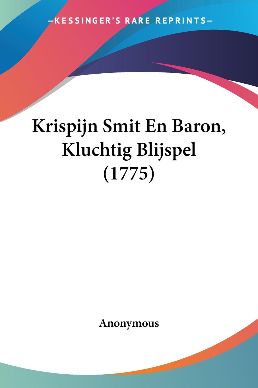 Krispijn Smit En Baron, Kluchtig Blijspel (1775) - Anonymous