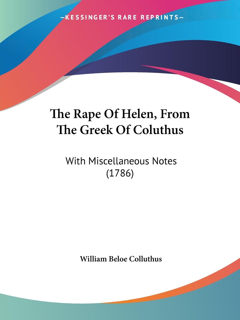 The Rape Of Helen, From The Greek Of Coluthus - Colluthus, William Beloe