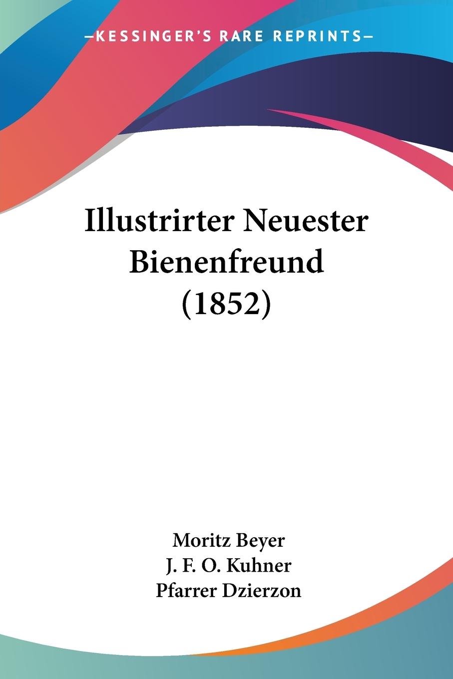 Illustrirter Neuester Bienenfreund (1852) - Beyer, Moritz Kuhner, J. F. O. Dzierzon, Pfarrer