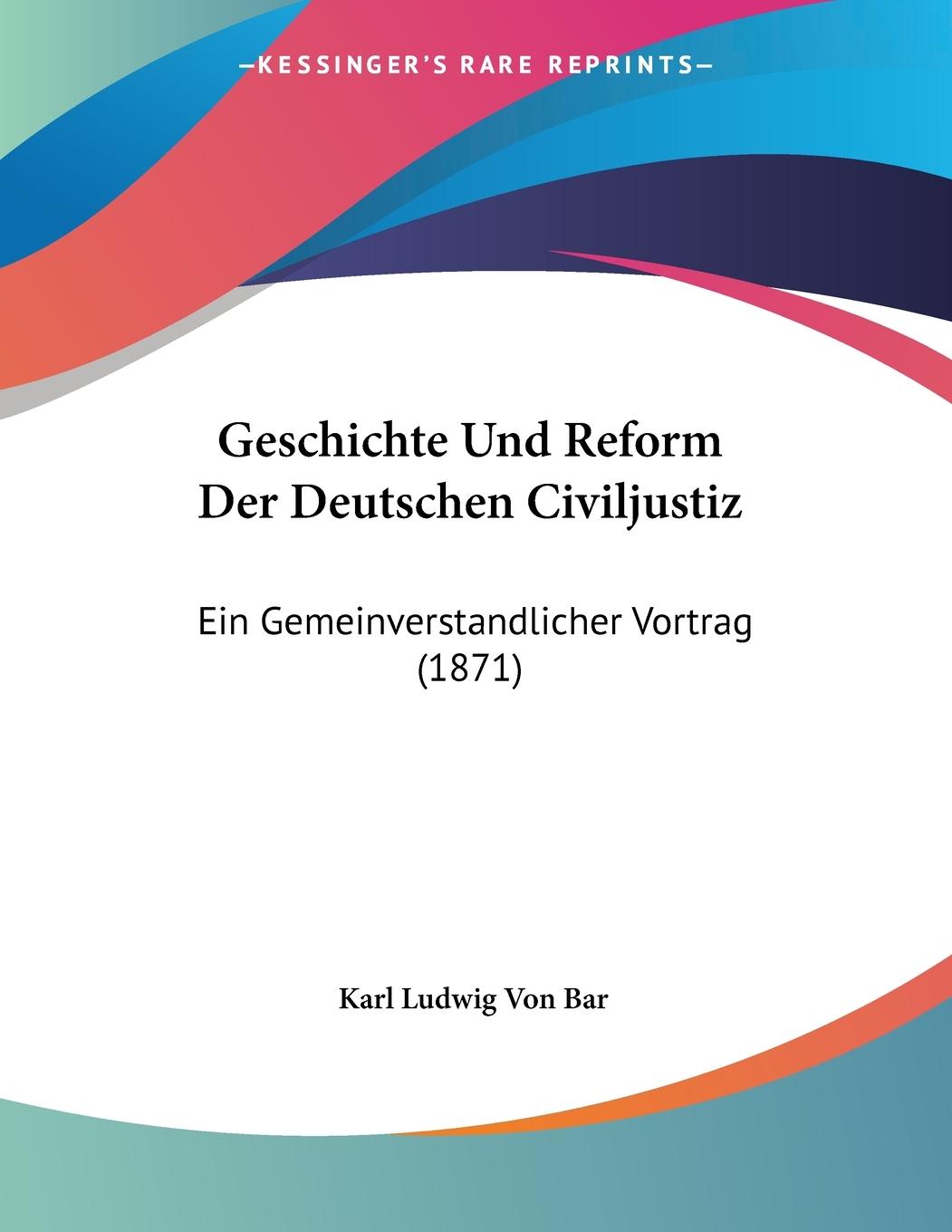 Geschichte Und Reform Der Deutschen Civiljustiz - Bar, Karl Ludwig Von