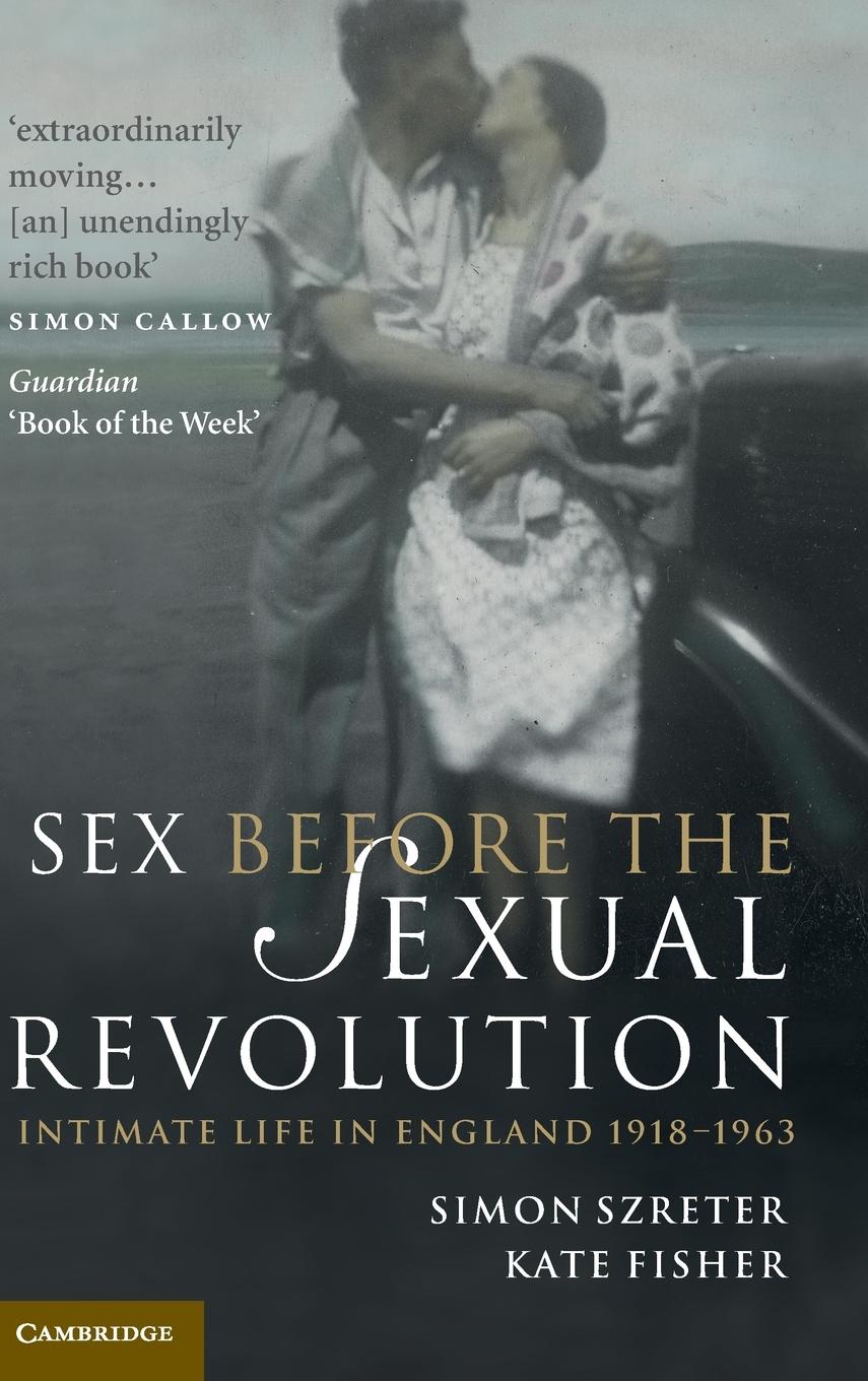 Sex Before the Sexual Revolution - Szreter, Simon (University of Cambridge) Fisher, Kate (University of Exeter)