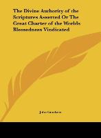 The Divine Authority of the Scriptures Asserted Or The Great Charter of the Worlds Blessedness Vindicated - Goodwin, John