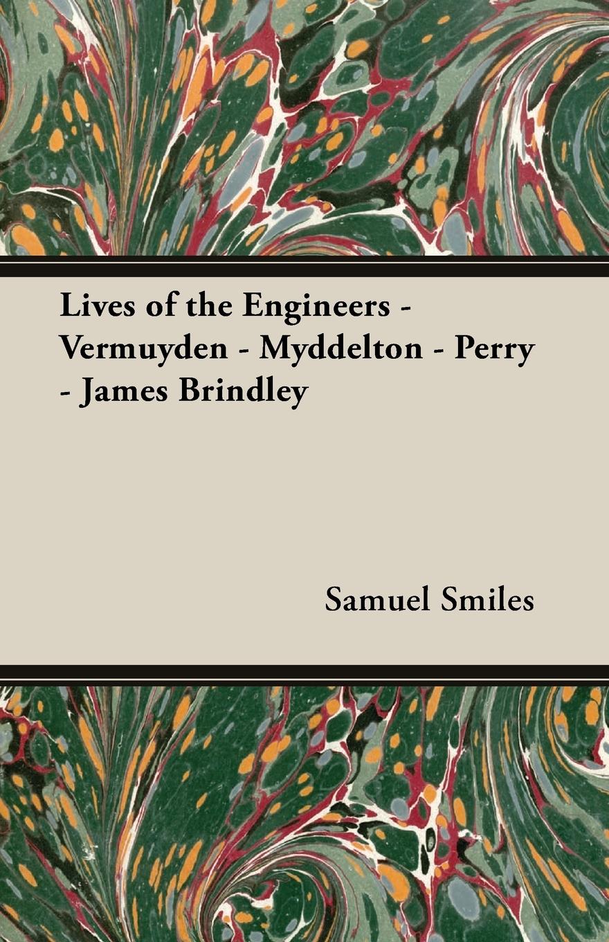 Lives of the Engineers - Vermuyden - Myddelton - Perry - James Brindley - Smiles, Samuel Jr.