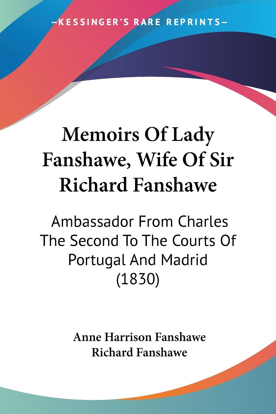 Memoirs Of Lady Fanshawe, Wife Of Sir Richard Fanshawe - Fanshawe, Anne Harrison Fanshawe, Richard