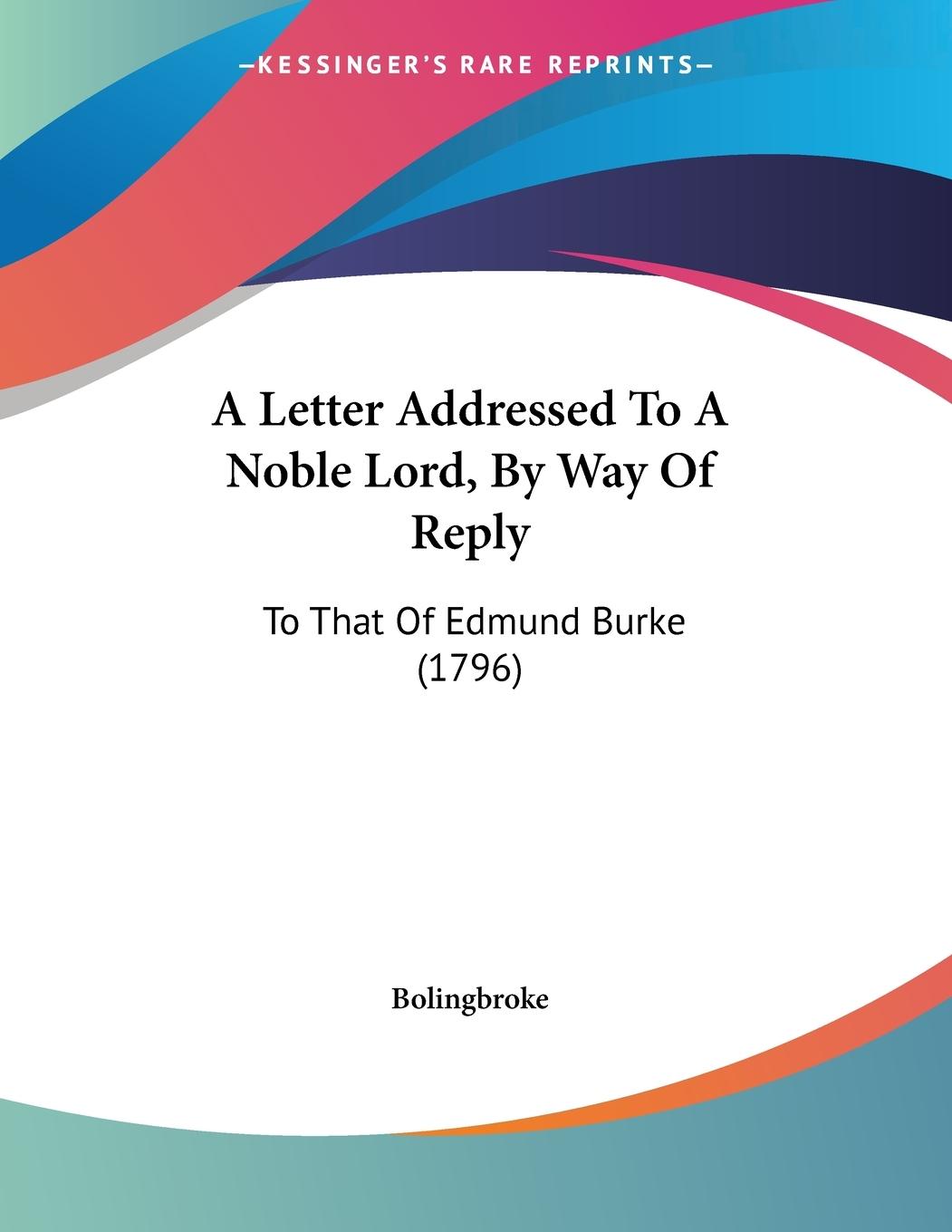 A Letter Addressed To A Noble Lord, By Way Of Reply - Bolingbroke