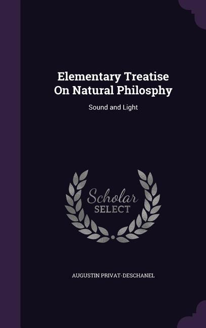 Elementary Treatise On Natural Philosphy: Sound and Light - Privat-Deschanel, Augustin
