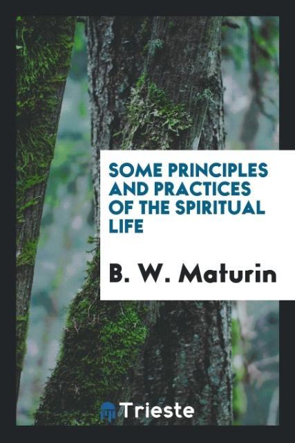 Some principles and practices of the spiritual life - Maturin, B. W.
